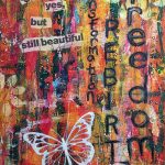 A vibrant, mixed-media artwork featuring a colorful, textured background with shades of orange, pink, yellow, and green. Overlaid are black words and phrases such as "Tiny," "Small, yes," "but still beautiful," "transformation," "rebel," and "the door." A white butterfly silhouette is prominently displayed at the bottom left, adding a delicate contrast to the busy background. The overall composition conveys themes of beauty, transformation, and resilience.